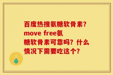 百度热搜氨糖软骨素？move free氨糖软骨素可靠吗？什么情况下需要吃这个？
