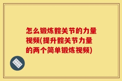 怎么锻炼髋关节的力量视频(提升髋关节力量的两个简单锻炼视频)