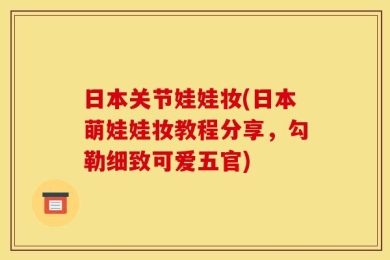 日本关节娃娃妆(日本萌娃娃妆教程分享，勾勒细致可爱五官)
