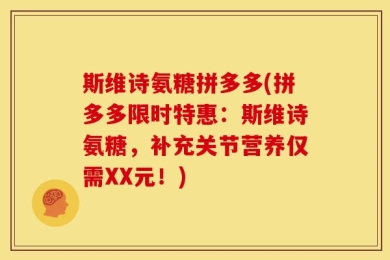斯维诗氨糖拼多多(拼多多限时特惠：斯维诗氨糖，补充关节营养仅需XX元！)