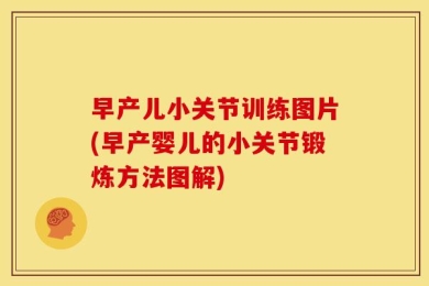 早产儿小关节训练图片(早产婴儿的小关节锻炼方法图解)