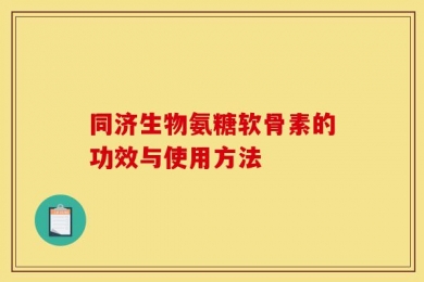 同济生物氨糖软骨素的功效与使用方法
