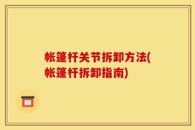 帐篷杆关节拆卸方法(帐篷杆拆卸指南)