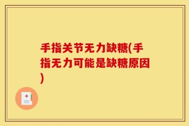 手指关节无力缺糖(手指无力可能是缺糖原因)