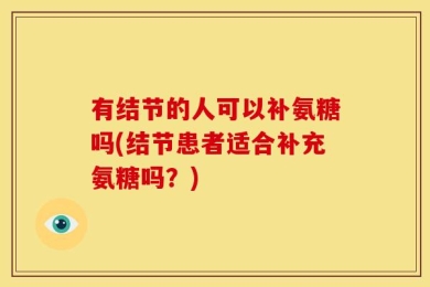 有结节的人可以补氨糖吗(结节患者适合补充氨糖吗？)