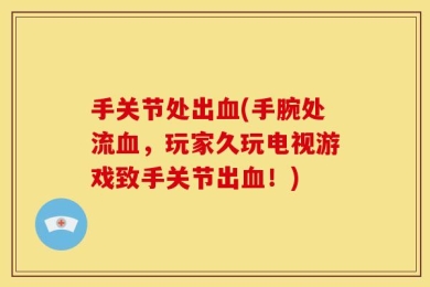 手关节处出血(手腕处流血，玩家久玩电视游戏致手关节出血！)