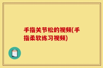 手指关节松的视频(手指柔软练习视频)
