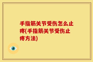 手指筋关节受伤怎么止疼(手指筋关节受伤止疼方法)