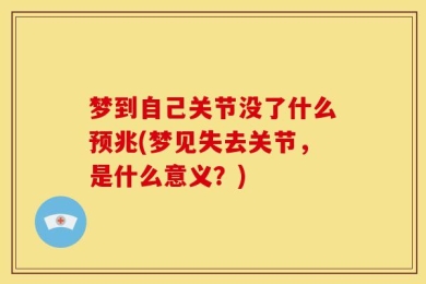 梦到自己关节没了什么预兆(梦见失去关节，是什么意义？)