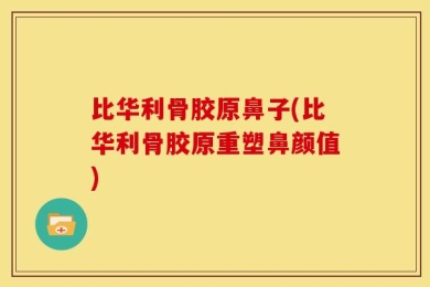 比华利骨胶原鼻子(比华利骨胶原重塑鼻颜值)