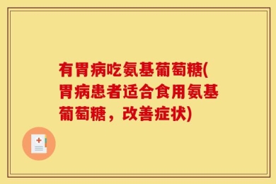 有胃病吃氨基葡萄糖(胃病患者适合食用氨基葡萄糖，改善症状)