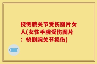 桡侧腕关节受伤图片女人(女性手腕受伤图片：桡侧腕关节损伤)