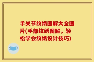 手关节纹绣图解大全图片(手部纹绣图解，轻松学会纹绣设计技巧)