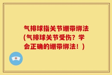 气排球指关节绷带绑法(气排球关节受伤？学会正确的绷带绑法！)