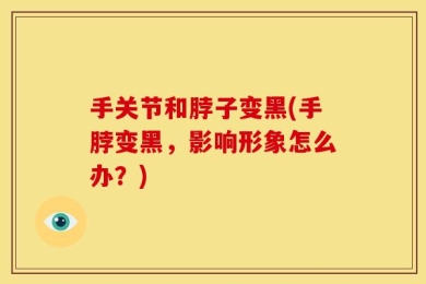 手关节和脖子变黑(手脖变黑，影响形象怎么办？)