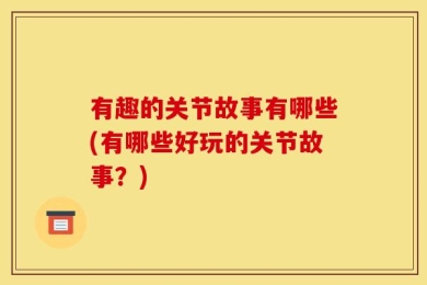 有趣的关节故事有哪些(有哪些好玩的关节故事？)
