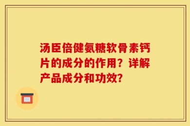 汤臣倍健氨糖软骨素钙片的成分的作用？详解产品成分和功效？