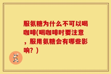 服氨糖为什么不可以喝咖啡(喝咖啡时要注意，服用氨糖会有哪些影响？)