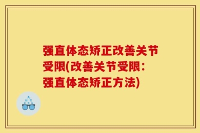 强直体态矫正改善关节受限(改善关节受限：强直体态矫正方法)