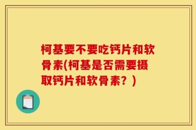 柯基要不要吃钙片和软骨素(柯基是否需要摄取钙片和软骨素？)