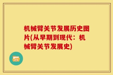 机械臂关节发展历史图片(从早期到现代：机械臂关节发展史)