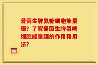 爱茵生牌氨糖细胞能量膜？了解爱茵生牌氨糖细胞能量膜的作用和用法？