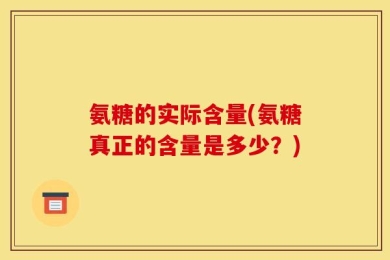 氨糖的实际含量(氨糖真正的含量是多少？)