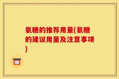 氨糖的推荐用量(氨糖的建议用量及注意事项)