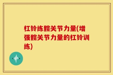 杠铃练髋关节力量(增强髋关节力量的杠铃训练)