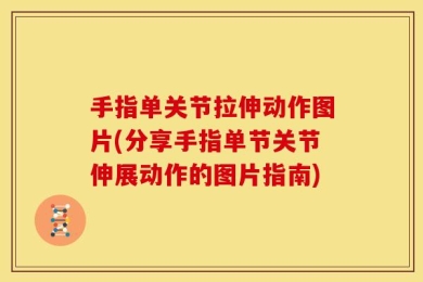手指单关节拉伸动作图片(分享手指单节关节伸展动作的图片指南)