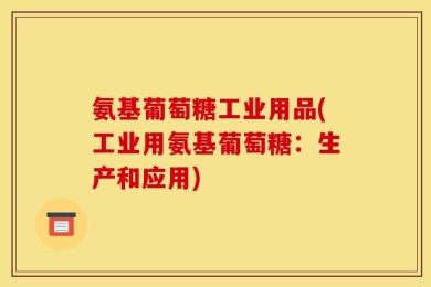 氨基葡萄糖工业用品(工业用氨基葡萄糖：生产和应用)