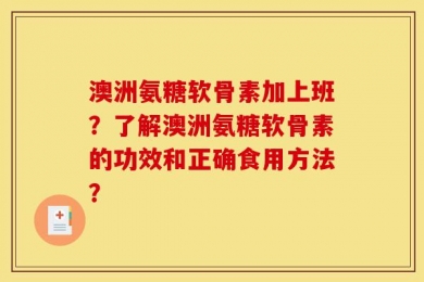 澳洲氨糖软骨素加上班？了解澳洲氨糖软骨素的功效和正确食用方法？