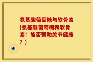 氨基酸葡萄糖与软骨素(氨基酸葡萄糖和软骨素：能否帮助关节健康？)