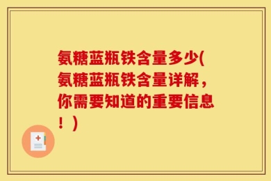 氨糖蓝瓶铁含量多少(氨糖蓝瓶铁含量详解，你需要知道的重要信息！)