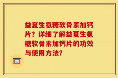 益夏生氨糖软骨素加钙片？详细了解益夏生氨糖软骨素加钙片的功效与使用方法？