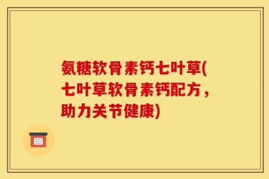 氨糖软骨素钙七叶草(七叶草软骨素钙配方，助力关节健康)