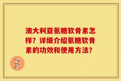 澳大利亚氨糖软骨素怎样？详细介绍氨糖软骨素的功效和使用方法？