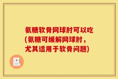 氨糖软骨网球肘可以吃(氨糖可缓解网球肘，尤其适用于软骨问题)