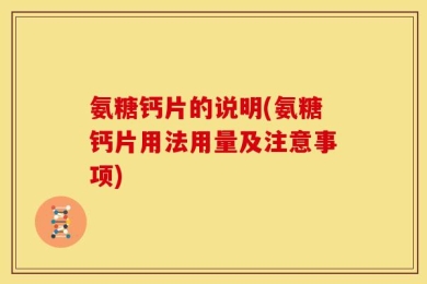 氨糖钙片的说明(氨糖钙片用法用量及注意事项)