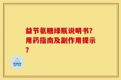 益节氨糖绿瓶说明书？用药指南及副作用提示？