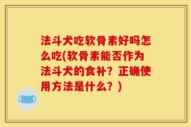 法斗犬吃软骨素好吗怎么吃(软骨素能否作为法斗犬的食补？正确使用方法是什么？)