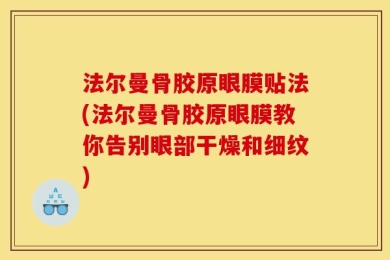法尔曼骨胶原眼膜贴法(法尔曼骨胶原眼膜教你告别眼部干燥和细纹)