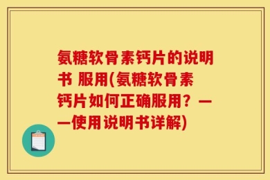 氨糖软骨素钙片的说明书 服用(氨糖软骨素钙片如何正确服用？——使用说明书详解)