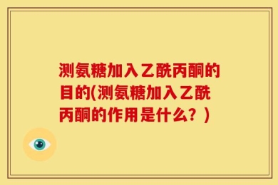 测氨糖加入乙酰丙酮的目的(测氨糖加入乙酰丙酮的作用是什么？)