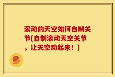 滚动的天空如何自制关节(自制滚动天空关节，让天空动起来！)