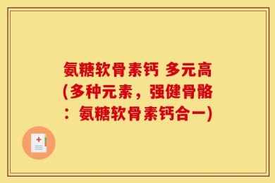 氨糖软骨素钙 多元高(多种元素，强健骨骼：氨糖软骨素钙合一)