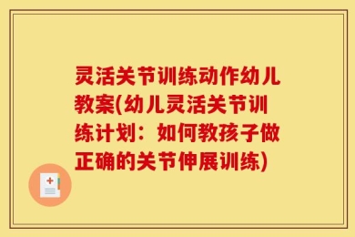 灵活关节训练动作幼儿教案(幼儿灵活关节训练计划：如何教孩子做正确的关节伸展训练)