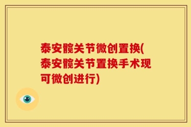 泰安髋关节微创置换(泰安髋关节置换手术现可微创进行)