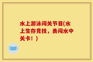 水上游泳闯关节目(水上生存竞技，勇闯水中关卡！)