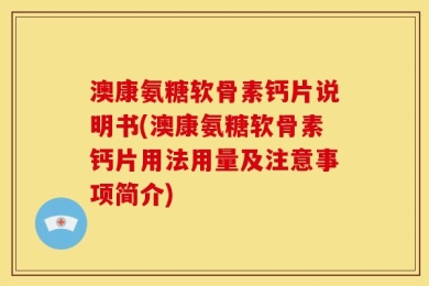 澳康氨糖软骨素钙片说明书(澳康氨糖软骨素钙片用法用量及注意事项简介)